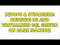 DevOps SysAdmins Running IIS and Virtualized SQL Server on same machine 3 Solutions
