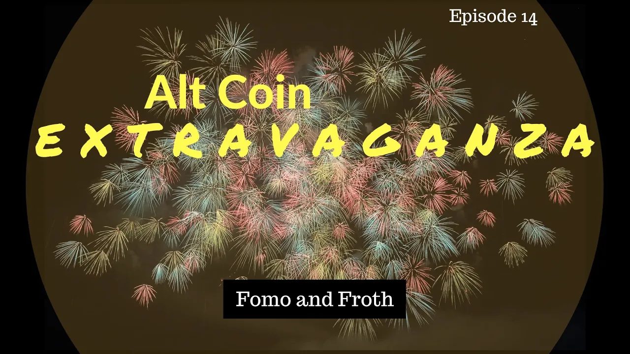 Alt Coin Extravaganza: Episode 14 - Fomo and Froth