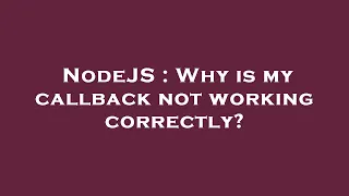 NodeJS Why is my callback not working correctly