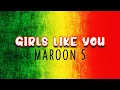 Download Lagu Girls Like you - Maroon 5 Reggae Mix