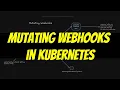 Mutating webhooks in Kubernetes