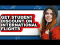 How to Get Student Discount on International Flights - Easy Guide