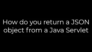 Java How do you return a JSON object from a Java Servlet 5solution