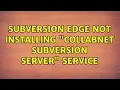 Subversion Edge not installing CollabNet Subversion Server service