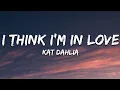 Download Lagu Kat Dahlia - I Think I'm In Love (Lyrics) |15min