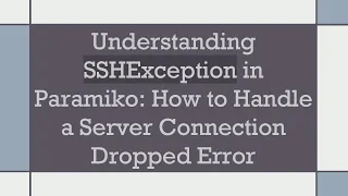 Understanding SSHException in Paramiko How to Handle a Server Connection Dropped Error