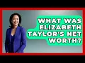 What Was Elizabeth Taylor s Net Worth - The Rich And Famous Files