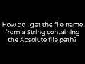 Java How do I get the file name from a String containing the Absolute file path 5solution