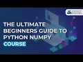 Course - The Ultimate Beginners Guide to Python NumPy