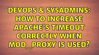 DevOps SysAdmins How to increase Apache s timeout correctly when mod - proxy is used