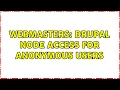 Webmasters Drupal node access for anonymous users