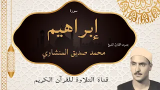 سورة ابراهيم مكتوبه تلاوة بصوت الشيخ محمد صديق المنشاوي 