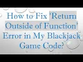 How to Fix Return Outside of Function Error in My Blackjack Game Code