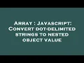 Array Javascript Convert dot-delimited strings to nested object value
