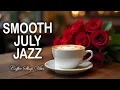 Download Lagu Smooth July Jazz☕ Smooth Piano Jazz \u0026 Sweet Bossa Nova for Study, Work, and Focus
