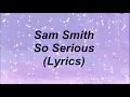 So Serious - Sam Smith (Lyrics)