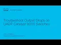Troubleshooting Output Drops on Cisco Catalyst 9000 UADP Switches Step-by-Step Analysis