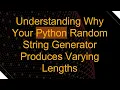Understanding Why Your Python Random String Generator Produces Varying Lengths