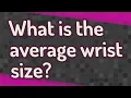 What is the average wrist size