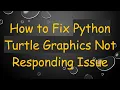 How to Fix Python Turtle Graphics Not Responding Issue