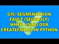 GIS Segmentation Fault segfault when using OGR CreateField in Python 2 Solutions
