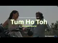 Tum Ho Toh (Slowed + Reverb) | Saiyaara | Lofigraam