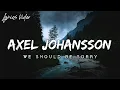 We Should Be Sorry - Axel Johansson (Lyrics)