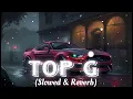 Top G {Slowed + Reverb} | Sultaan X Hiten X Qarn Malhi |