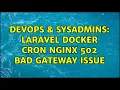 DevOps SysAdmins Laravel docker cron nginx 502 bad gateway issue