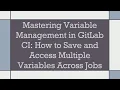 Mastering Variable Management in GitLab CI How to Save and Access Multiple Variables Across Jobs