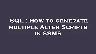SQL How to generate multiple Alter Scripts in SSMS