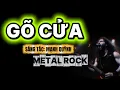 Lagu Gõ Cửa Kiểu Metal Rock Thế Này Thì Kiểu Gì Cũng Phải Mở [ Nghe Là Phiêu ]