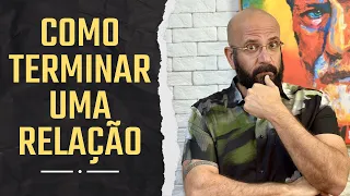 SE VAI TERMINAR A RELAÇÃO, FAÇA DO JEITO CERTO! | Marcos Lacerda, psicólogo