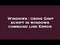 Windows Using Gimp script in windows command line Error