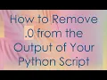 How to Remove 0 from the Output of Your Python Script