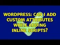 Wordpress Can I add custom attributes while adding inline scripts