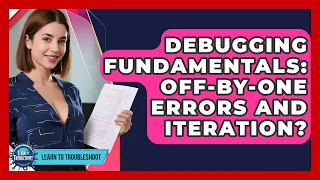 Debugging Fundamentals Off-by-One Errors And Iteration - Learn To Troubleshoot