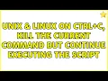 Unix Linux On Ctrl C kill the current command but continue executing the script 2 Solutions