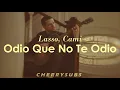 Lasso, Cami - Odio Que No Te Odio (Letra/ Lyrics)