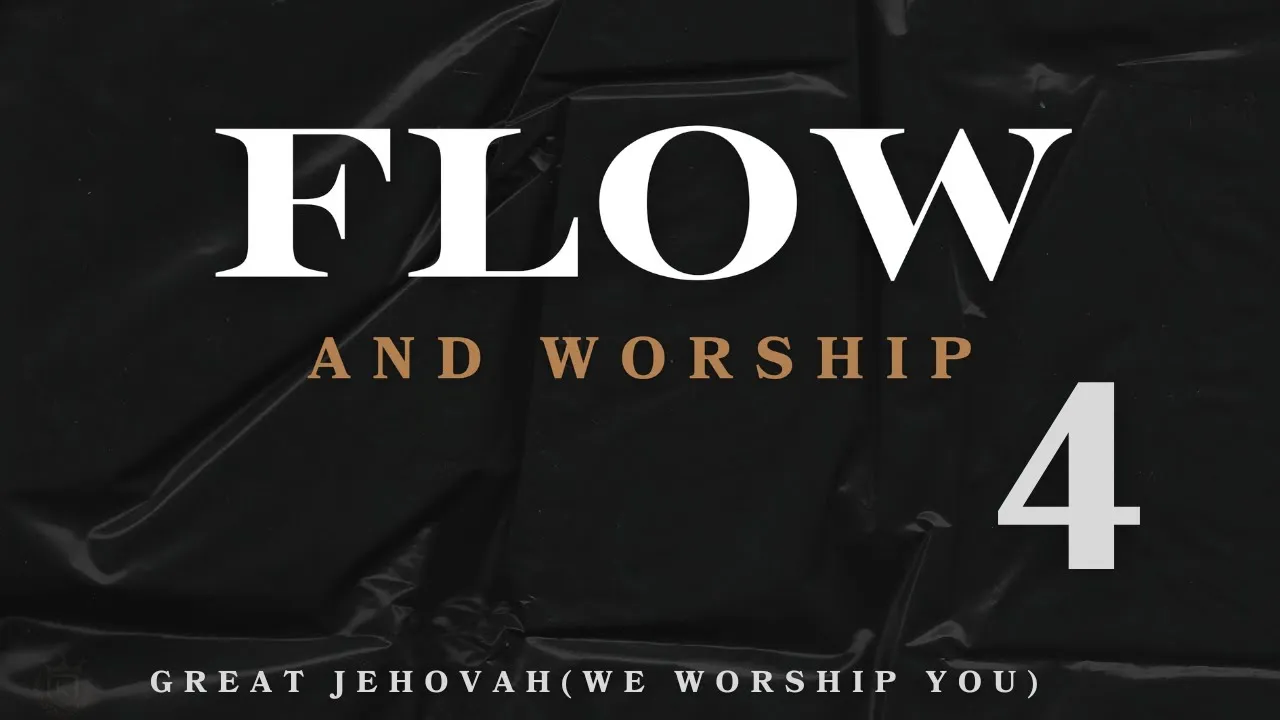 GREAT JEHOVAH (WE WORSHIP YOU) | FLOW AND WORSHIP 4 GREAT JEHOVAH (WE WORSHIP YOU) | FLOW AND WORSHIP 4
