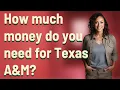 How much money do you need for Texas A M