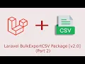 Laravel BulkExportCSV package - Define Custom Columns Handle CSV failure Part 2