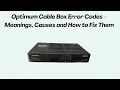 Optimum Cable Box Error Codes - Meanings Causes and How to Fix Them