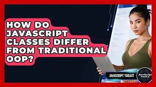 How Do JavaScript Classes Differ From Traditional OOP - JavaScript Toolkit