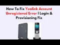 How To Fix Yealink Account Unregistered Error | Login \u0026 Provisioning Fix