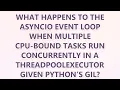 What happens to the asyncio event loop when multiple CPU-bound tasks run concurrently in a ThreadPoo