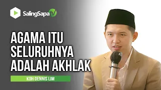 Agama Itu Seluruhnya Adalah Akhlak - Koh Dennis Lim