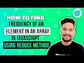 How to Find Frequency of an Element in an Array in Javascript using Reduce Method