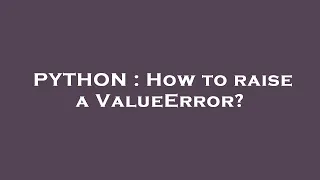 PYTHON How to raise a ValueError