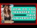 How Do You Transfer To Yale University - The College Explorer